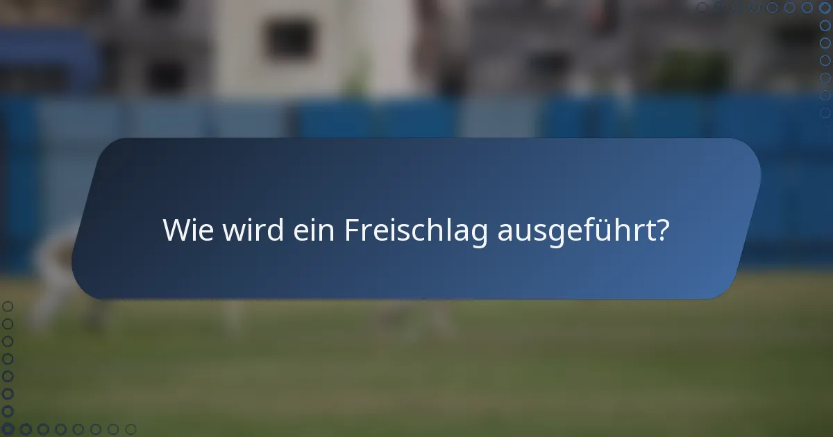 Wie wird ein Freischlag ausgeführt?