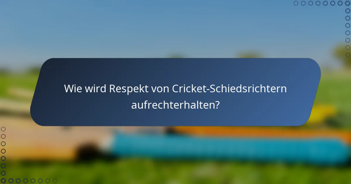 Wie wird Respekt von Cricket-Schiedsrichtern aufrechterhalten?