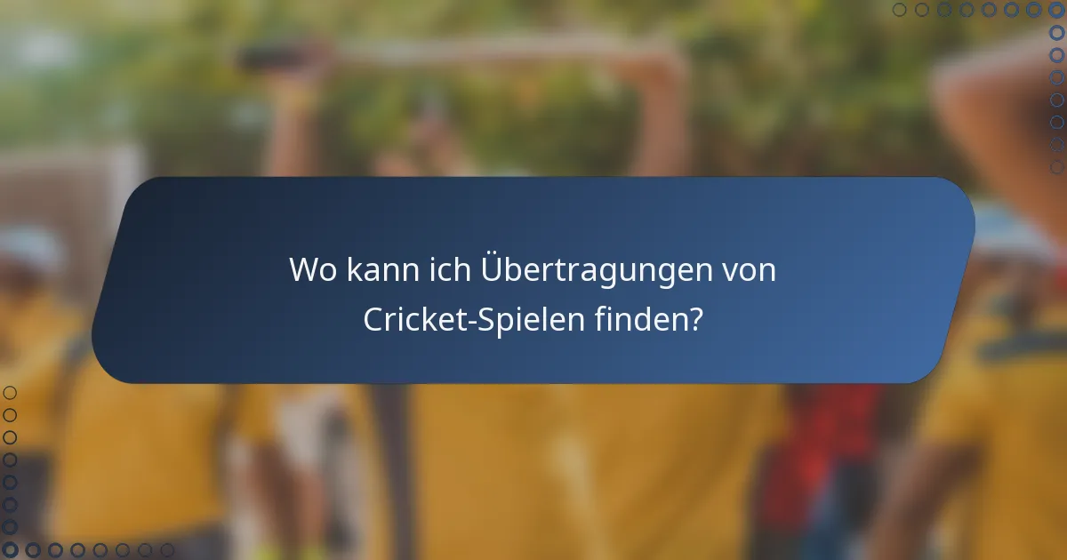 Wo kann ich Übertragungen von Cricket-Spielen finden?